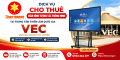 CHO THUÊ MÀN HÌNH TƯƠNG TÁC TẠI VEC