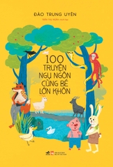 100 TRUYỆN NGỤ NGÔN CÙNG BÉ LỚN KHÔN