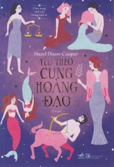 CẨM NANG SINH TỒN TRONG TÌNH ÁI - YÊU THEO CUNG HOÀNG ĐẠO