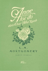 ANNE TÓC ĐỎ DƯỚI CHÁI NHÀ XANH (ANNE TÓC ĐỎ 1) - BÌA CỨNG