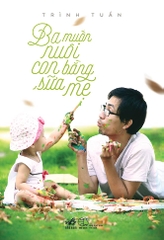 BA MUỐN NUÔI CON BẰNG SỮA MẸ