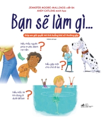 BẠN SẼ LÀM GÌ - GIÚP EM GIẢI QUYẾT 44 TÌNH HUỐNG KHÓ XỬ THƯỜNG GĂP