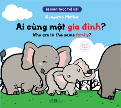 BÉ NHẬN THỨC THẾ GIỚI - AI CÙNG MỘT GIA ĐÌNH? - SONG NGỮ VIỆT ANH CHO BÉ TỪ 1 ĐẾN 6 TUỔI
