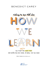 CHÚNG TA HỌC THẾ NÀO - SỰ THẬT KHÓ TIN VỀ VIỆC HỌC, NÓ DIỄN RA KHI NÀO, Ở ĐÂU VÀ TẠI SAO