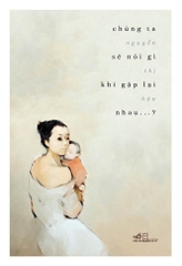 CHÚNG TA SẼ NÓI GÌ KHI GẶP LẠI NHAU?