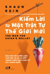 KIẾM LỜI TỪ MỘT TRẬT TỰ THẾ GIỚI MỚI - CUỘC CHIẾN GIÀNH CHIẾC VÍ TRUNG QUỐC