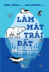 LÀM MÁT TRÁI ĐẤT - 500 CÁCH GIẢM Ô NHIỄM VÀ BẢO VỆ ĐỊA CẦU