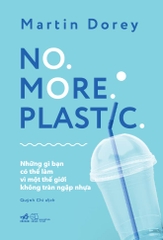 NO MORE PLASTIC - NHỮNG GÌ BẠN CÓ THỂ LÀM VÌ MỘT THẾ GIỚI KHÔNG TRÀN NGẬP NHỰA