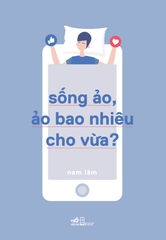 SỐNG ẢO, ẢO BAO NHIÊU CHO VỪA