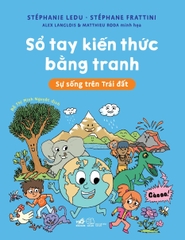 SỔ TAY KIẾN THỨC BẰNG TRANH - SỰ SỐNG TRÊN TRÁI ĐẤT