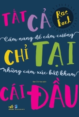 TẤT CẢ CHỈ TẠI CÁI ĐẦU - CẨM NANG ĐỂ CẦM CƯƠNG NHỮNG CẢM XÚC BẤT KHAM