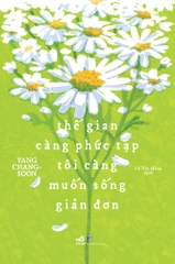 THẾ GIAN CÀNG PHỨC TẠP TÔI CÀNG MUỐN SỐNG GIẢN ĐƠN