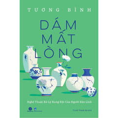 DÁM MẤT LÒNG : NGHỆ THUẬT XỬ LÝ XUNG ĐỘT CỦA NGƯỜI BẢN LĨNH