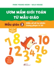 ƯƠM MẦM GIỎI TOÁN TỪ MẪU GIÁO - MẪU GIÁO 3: HIỂU VỀ SỐ TỰ NHIÊN TRONG PHẠM VI 10