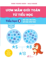 ƯƠM MẦM GIỎI TOÁN TỪ TIỂU HỌC 2 - SỐ NÀO LỚN HƠN SỐ NÀO NHỎ HƠN