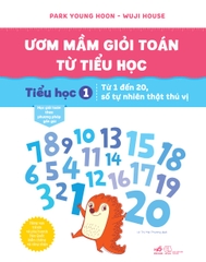 ƯƠM MẦM GIỎI TOÁN TỪ TIỂU HỌC 1 - TỪ 1 ĐẾN 20 SỐ TỰ NHIÊN THẬT THÚ VỊ