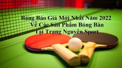 [Báo Giá] Các Sản Phẩm Phụ Kiện Bóng Bàn Mới Nhất Tại Trang Nguyên Sport Năm 2022