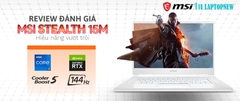 [REVIEW SẢN PHẨM] - LAPTOP MSI STEALTH 15M | LAPTOPNEW.vn