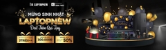 MỪNG SINH NHẬT LAPTOPNEW - DEAL THÊM QUÀ TẶNG