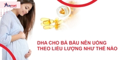 DHA Cho Bà Bầu Nên Uống Theo Liều Lượng Như Thế Nào?