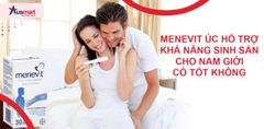 Menevit Úc Hỗ Trợ Khả Năng Sinh Sản Cho Nam Có Tốt Không?