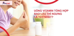 Uống Vitamin Tổng Hợp Bao Lâu Thì Ngưng Là Tốt Nhất?