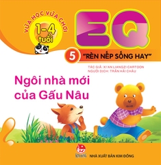 Vừa học vừa chơi 1-4 tuổi: EQ - Rèn nếp sống hay - Cuốn 5: Ngôi nhà mới của Gấu nâu