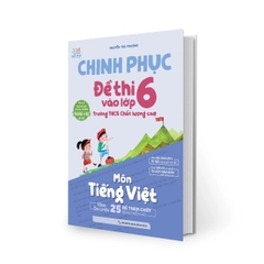 Chinh Phục Đề Thi Vào Lớp 6 trường THCS Chất Lượng Cao Môn Tiếng Việt