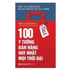 100 Ý Tưởng Bán Hàng Hay Nhất Mọi Thời Đại (Tái Bản 2019)