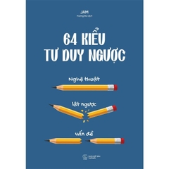 64 Kiểu Tư Duy Ngược: Nghệ Thuật Lật Ngược Vấn Đề
