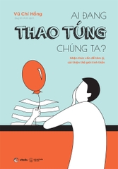 Ai Đang Thao Túng Chúng Ta?
