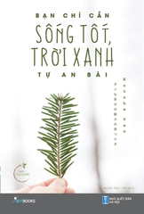 Bạn Chỉ Cần Sống Tốt, Trời Xanh Tự An Bài (Tái Bản 2022)