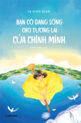 Bạn Có Đang Sống Cho Tương Lai Của Chính Mình