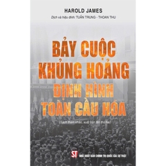 Bảy Cuộc Khủng Hoảng Định Hình Toàn Cầu Hóa (Tác giả: Harold James)