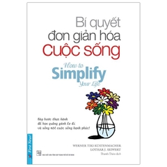 Bí Quyết Đơn Giản Hóa Cuộc Sống (Tái Bản)