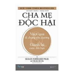 Cha Mẹ Độc Hại - Vượt Qua Di Chứng Tổn Thương Và Giành Lại Cuộc Đời Bạn