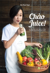 Chào Juice - 40 Công Thức Nước Ép Cho Vẻ Đẹp Tươi Mới Khỏe Khoắn Từ Bên Trong