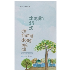 Chuyện Đã Cũ Cứ Thong Dong Mà Cũ - Tặng 1 Bookmark 2 Mặt + 3 Postcard 2 Mặt (Số Lượng Có Hạn)