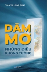 Dám Mơ Những Điều Không Tưởng (Tác giả: Phan Thị Hồng Dung)