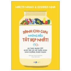 Dành Cho Con Những Điều Tốt Đẹp Nhất - 62 Thói Quen Tốt Giúp Trẻ Có Hệ Thần Kinh Sinh Dưỡng Khỏe Mạnh