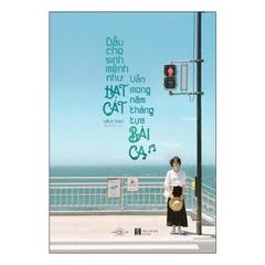 Dẫu Cho Sinh Mệnh Như Hạt Cát, Vẫn Mong Năm Tháng Tựa Bài Ca - Tặng Kèm Postcard