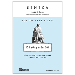 How To Have A Life: Để Sống Trên Đời - Sử Dụng Thời Gian Khôn Ngoan Theo Triết Lý Cổ Đại