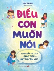 Điều Con Muốn Nói: Hướng Dẫn Trẻ Cách Giao Tiếp Và Bày Tỏ Cảm Xúc