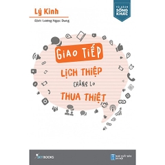 Giao Tiếp Lịch Thiệp Chẳng Lo Thua Thiệt - Kèm Bookmark