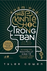 Khám Phá Nhà Kinh Tế Học Trong Bạn - Áp Dụng Những Nguyên Lý Kinh Tế Vào Cuộc Sống Thường Nhật