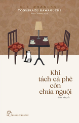 Khi Tách Cà Phê Còn Chưa Nguội (Tác giả: Toshikazu Kawaguchi)