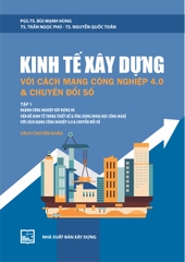 Kinh Tế Xây Dựng Với Cách Mạng Công Nghiệp 4.0 Và Chuyển Đổi Số:Tập 1 ( Sách Chuyên Khảo) - PGS.TS. Bùi Mạnh Hùng