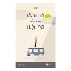 Lớn Đi Thôi, Cho Kịp Cuộc Đời - Tặng Kèm Bookmark