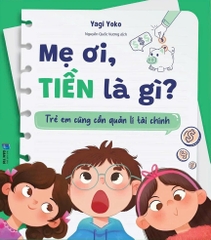 Mẹ Ơi Tiền Là Gì?: Trẻ Em Cũng Cần Quản Lí Tài Chính