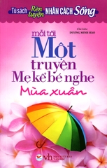 Tủ Sách Rèn Luyện Nhân Cách Sống - Mỗi Tối Một Truyện Mẹ Kể Bé Nghe (Mùa Xuân)